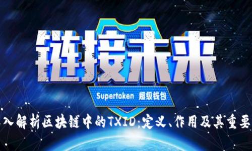 深入解析区块链中的TXID：定义、作用及其重要性
