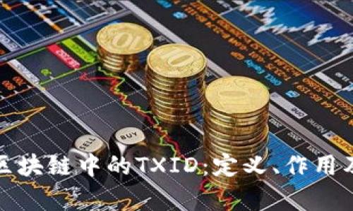 深入解析区块链中的TXID：定义、作用及其重要性
