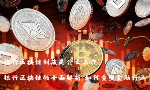 银行区块链到底是什么工作

银行区块链的全面解析：如何重塑金融行业