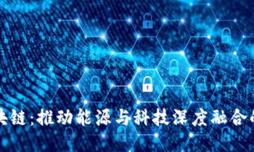 国网区块链：推动能源与科技深度融合的新趋势