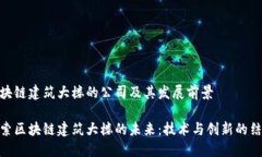 区块链建筑大楼的公司及其发展前景探索区块链