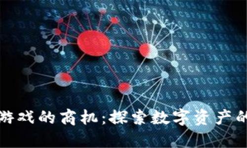 区块链游戏的商机：探索数字资产的新天地