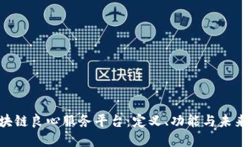 : 区块链良心服务平台：定义、功能与未来展望