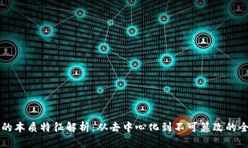 区块链的本质特征解析：从去中心化到不可篡改的全景分析
