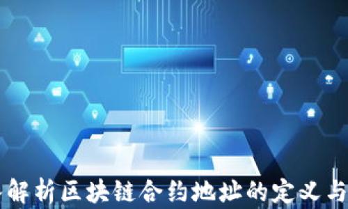 
深入解析区块链合约地址的定义与应用