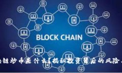 : 区块链炒币是什么？揭秘投资背后的风险与机会