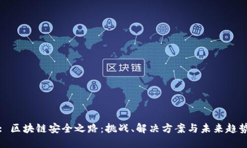 : 区块链安全之路：挑战、解决方案与未来趋势
