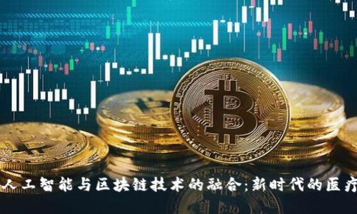 中医人工智能与区块链技术的融合：新时代的医疗变革