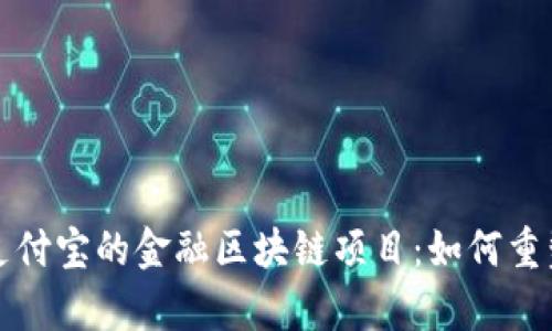 全面解析支付宝的金融区块链项目：如何重塑金融生态