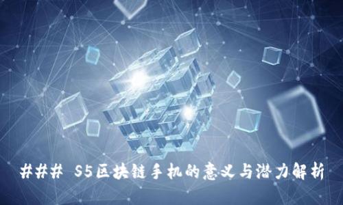 ### S5区块链手机的意义与潜力解析