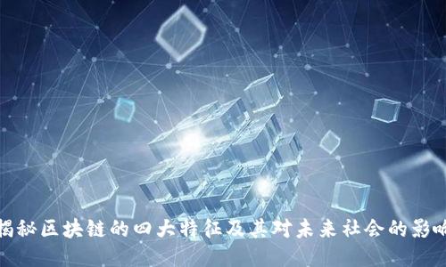 揭秘区块链的四大特征及其对未来社会的影响