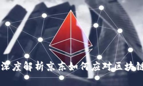 **京东区块链整顿：深度解析京东如何应对区块链行业的挑战与机遇