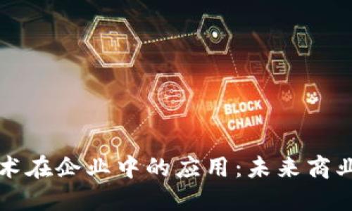 区块链技术在企业中的应用：未来商业的变革者