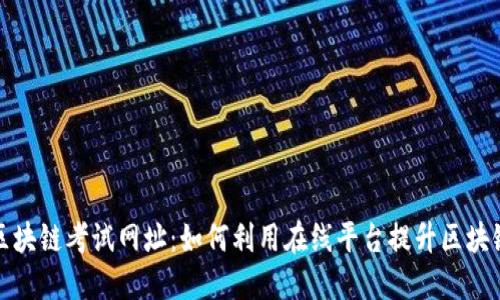 探秘区块链考试网址：如何利用在线平台提升区块链技能