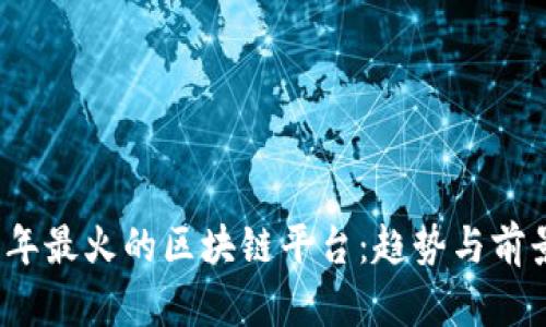 2023年最火的区块链平台：趋势与前景分析