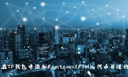 如何在TP钱包中添加Fantom (FTM) 代币并进行交易