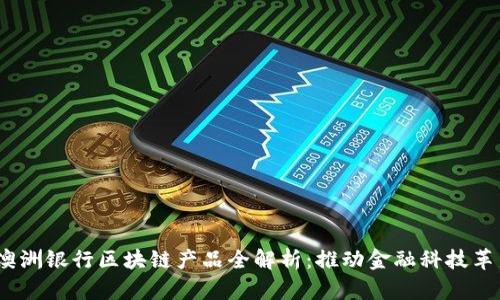 :澳洲银行区块链产品全解析：推动金融科技革新