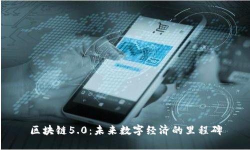 区块链5.0：未来数字经济的里程碑