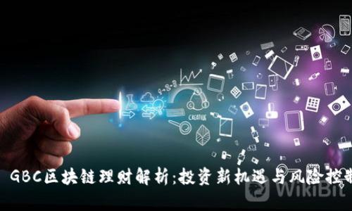 : GBC区块链理财解析：投资新机遇与风险控制