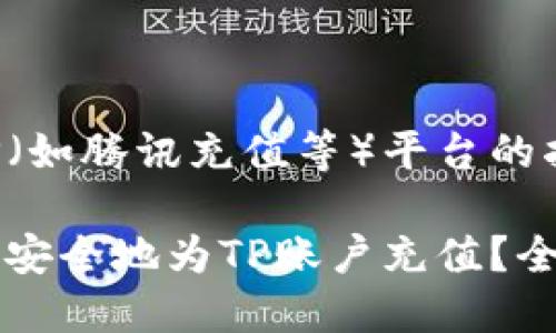 充钱到TP（如腾讯充值等）平台的指南如下：

如何快速安全地为TP账户充值？全面指南