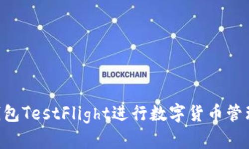 如何使用TP钱包TestFlight进行数字货币管理：全方位指南
