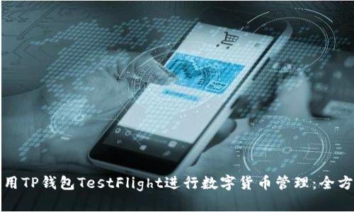 如何使用TP钱包TestFlight进行数字货币管理：全方位指南