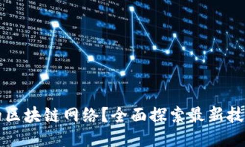 什么是新的区块链网络？全面探索最新技术及其应用