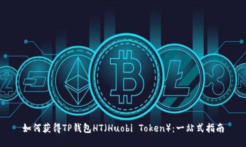 如何获得TP钱包HT（Huobi Token）：一站式指南