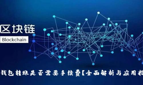 TP钱包转账是否需要手续费？全面解析与应用指南