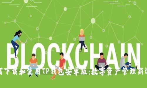如何下载和使用TP钱包安卓版：数字资产管理新选择