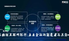 ```xml区块链互联网银行：未来金融的颠覆者及其
