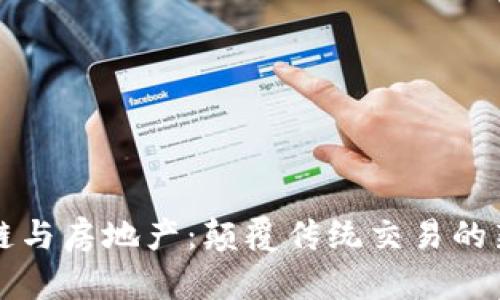 区块链与房地产：颠覆传统交易的新时代
