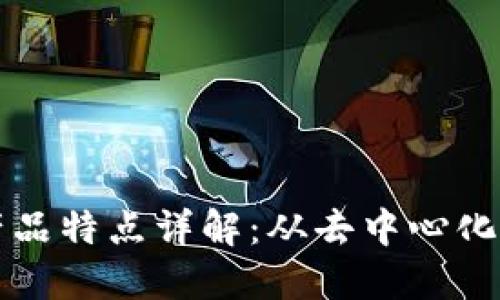 区块链技术的产品特点详解：从去中心化到安全性的一切