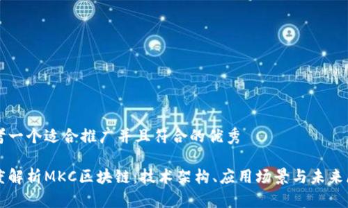 思考一个适合推广并且符合的优秀

深度解析MKC区块链：技术架构、应用场景与未来展望