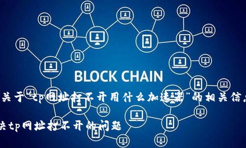 在下面的内容中，我将讨论关于“tp网址打不开用什么加速器”的相关信息，并确保包含的和关键词。

如何选择合适的加速器解决tp网址打不开的问题