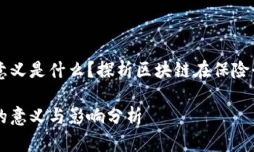 区块链保险公司意义是什么？探析区块链在保险行业的革命性变革

区块链保险公司的意义与影响分析