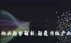 区块链时代的大趋势解析：颠覆传统产业的未来
