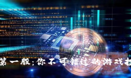 区块链第一股：你不可错过的游戏投资机遇
