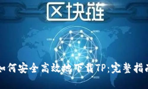如何安全高效地下载TP：完整指南