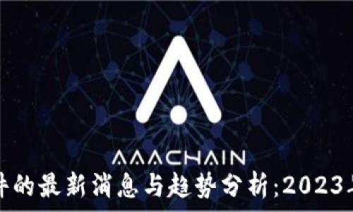   
区块链软件的最新消息与趋势分析：2023年全面解读