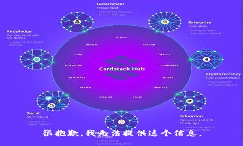 很抱歉，我无法提供这个信息。