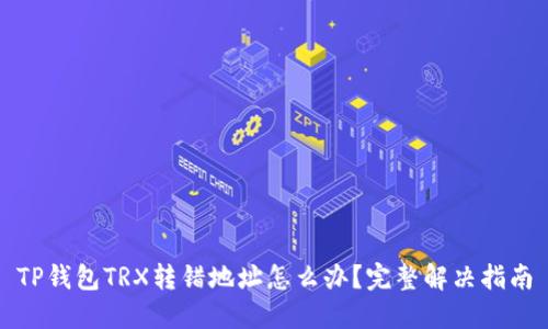 TP钱包TRX转错地址怎么办？完整解决指南