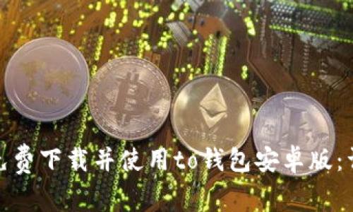 : 如何免费下载并使用to钱包安卓版：详细指南