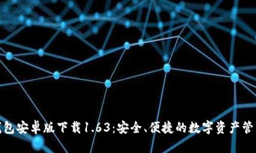: TP钱包安卓版下载1.63：安全、便捷的数字资产管理工具