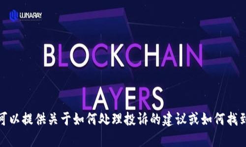 抱歉，我无法提供具体的电话号码或联系信息。但我可以提供关于如何处理投诉的建议或如何找到相关服务的电话信息。请告诉我你需要的具体帮助！