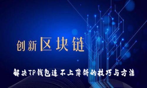 解决TP钱包连不上薄饼的技巧与方法