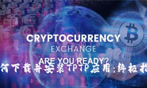 如何下载并安装TPTP应用：终极指南