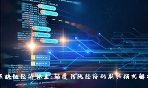 区块链经济体系：颠覆传统经济的新兴模式解析