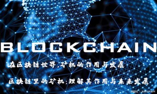 在区块链世界，矿机的作用与发展

区块链里的矿机：理解其作用与未来发展