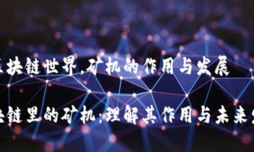在区块链世界，矿机的作用与发展

区块链里的矿机：理解其作用与未来发展